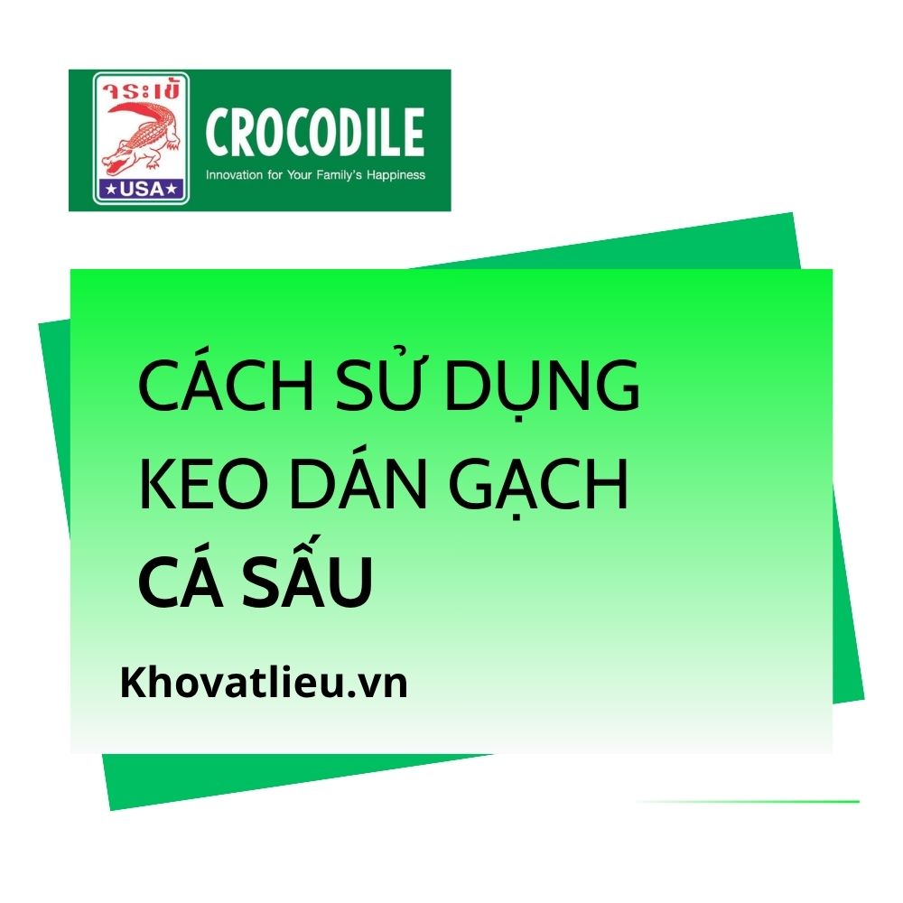 Cách sử dụng keo dán gạch Cá Sấu đúng kỹ thuật 1 Cách sử dụng keo dán gạch Cá Sấu đúng kỹ thuật