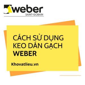 Cách sử dụng keo dán gạch Weber đúng chuẩn A-Z
