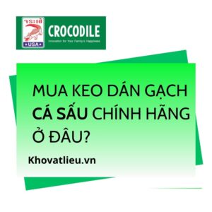 Đại lý keo dán gạch Cá Sấu: mua chính hãng ở đâu?