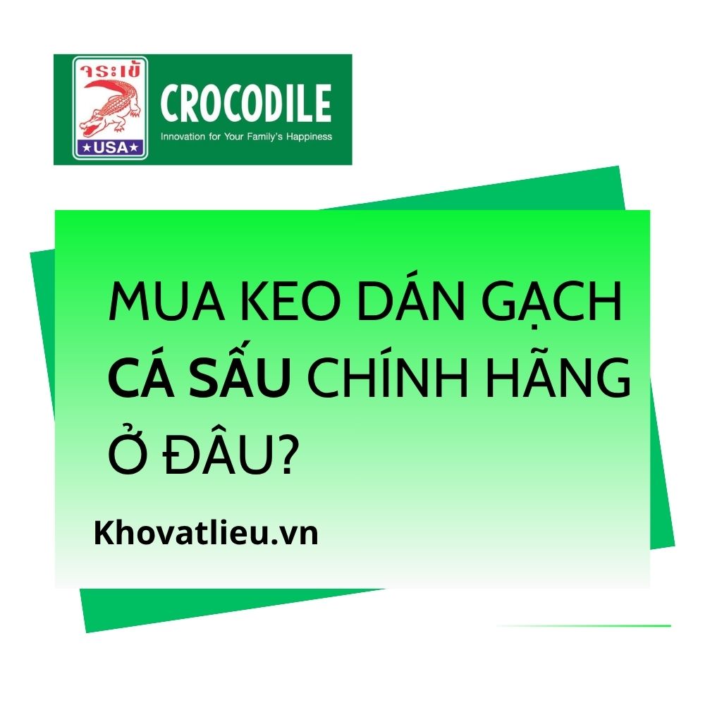 Đại lý keo dán gạch Cá Sấu: mua chính hãng ở đâu?