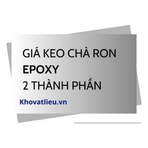 Giá keo chà ron epoxy 2 thành phần mới nhất