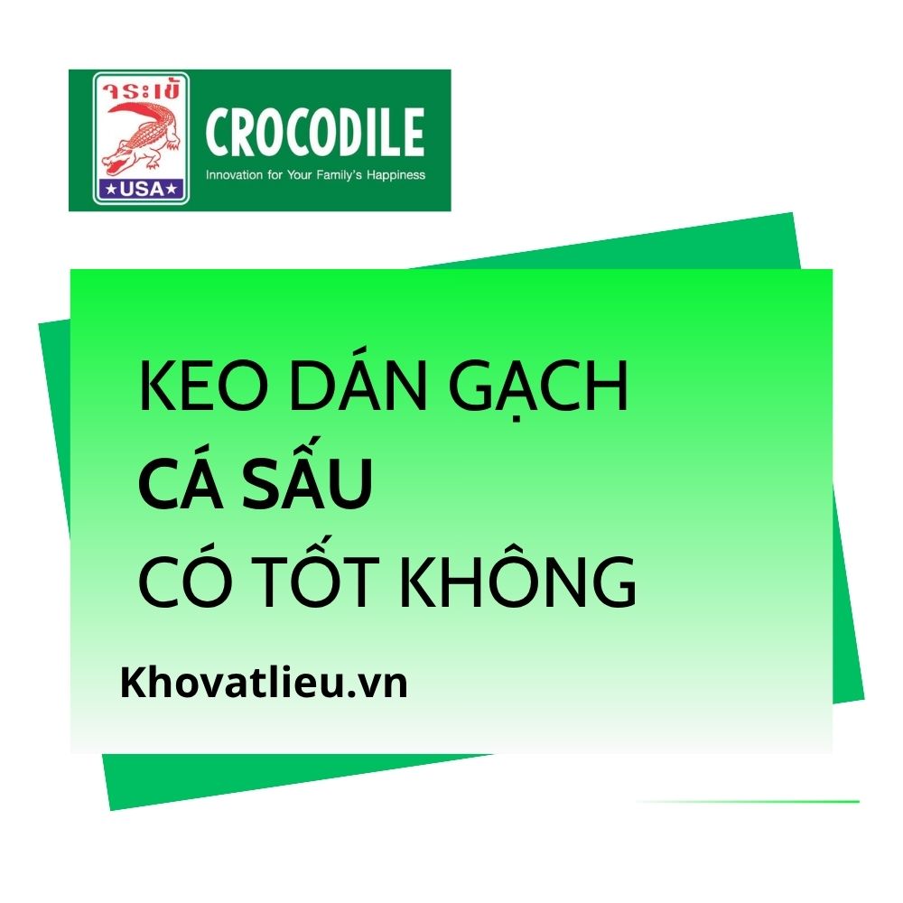 Keo dán gạch Cá Sấu có tốt không? Đánh giá thực tế