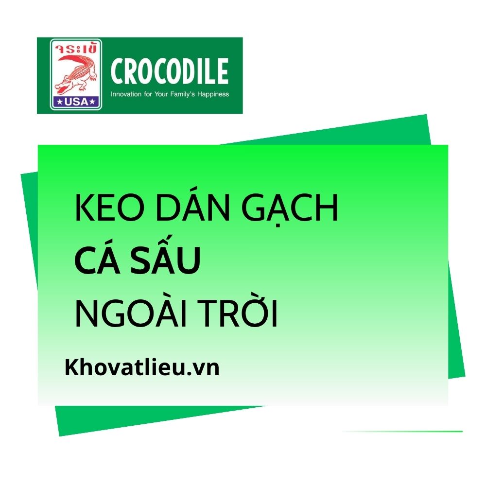 Keo dán gạch Cá Sấu ngoài trời cho hồ bơi, nhà vệ sinh 1 Keo dán gạch Cá Sấu ngoài trời cho hồ bơi, nhà vệ sinh