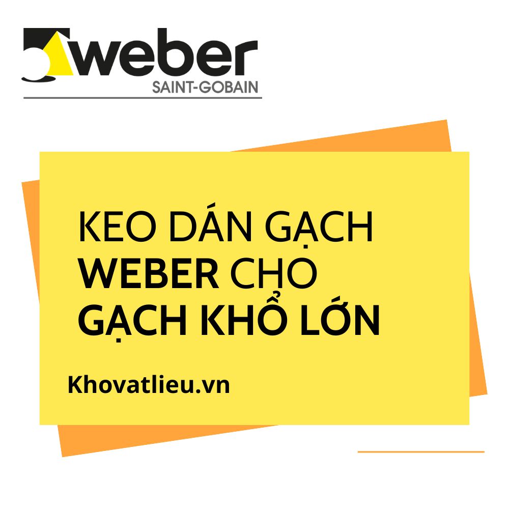 Keo dán gạch Weber cho gạch khổ lớn: chọn loại nào?