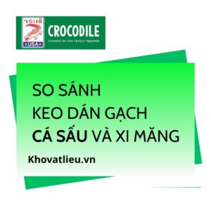 So sánh keo dán gạch Cá Sấu và xi măng: nên chọn gì?